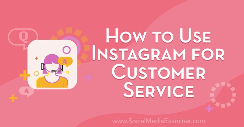 Cómo usar Instagram para el servicio al cliente de Val Razo en Social Media Examiner.