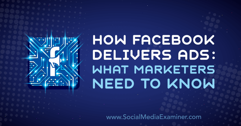 Cómo Facebook ofrece anuncios: lo que los especialistas en marketing deben saber por Selah Shepherd en Social Media Examiner.