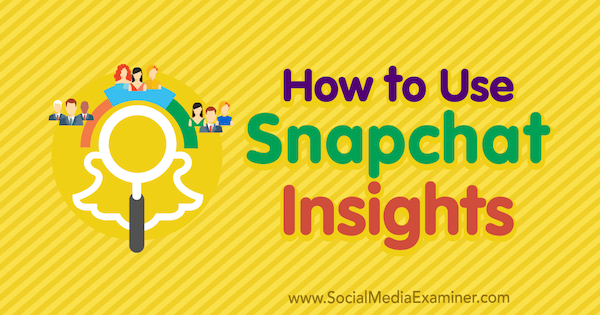 Cómo usar Snapchat Insights de Carlos Gil en Social Media Examiner.