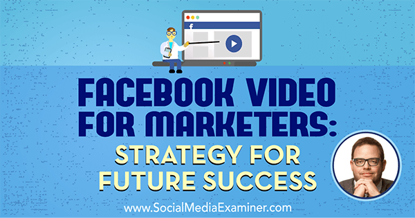Vídeo de Facebook para profesionales del marketing: estrategia para el éxito futuro con información de Jay Baer en el podcast de marketing en redes sociales.