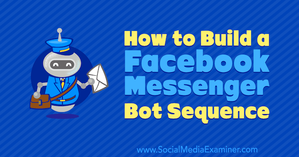 Cómo construir una secuencia de bots de Facebook Messenger por Dana Tran en Social Media Examiner.
