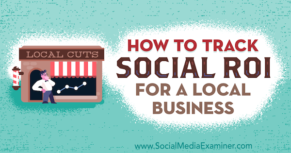 Cómo rastrear el ROI social para una empresa local por Adam Coombs en Social Media Examiner.