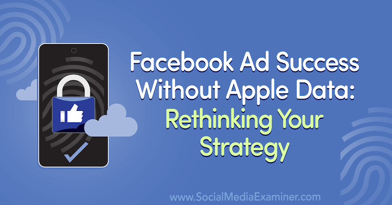 Éxito de los anuncios de Facebook sin datos de Apple: repensar su estrategia con información de invitados en el podcast de marketing en redes sociales.
