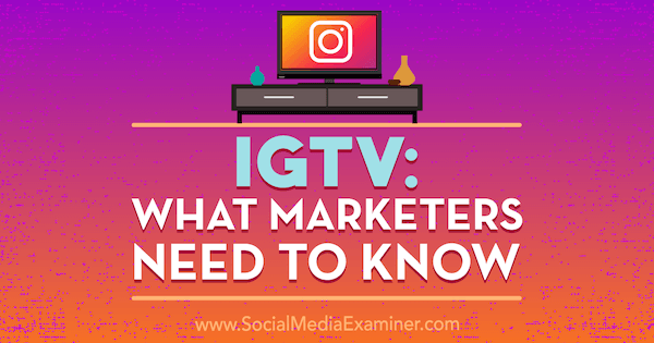 IGTV: Lo que los especialistas en marketing deben saber por Jenn Herman en Social Media Examiner.