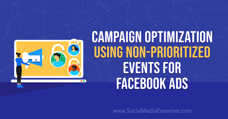 Optimización de campañas mediante eventos no priorizados para anuncios de Facebook por Anna Sonnenberg en Social Media Examiner.