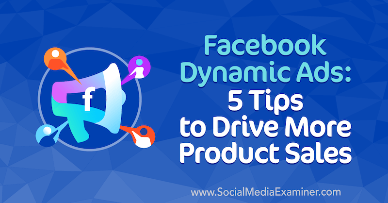 Anuncios dinámicos de Facebook: 5 consejos para impulsar más ventas de productos por Adrian Tilley en Social Media Examiner.