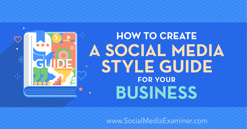 Cómo crear una guía de estilo de redes sociales para su negocio por Corinna Keefe en Social Media Examiner.