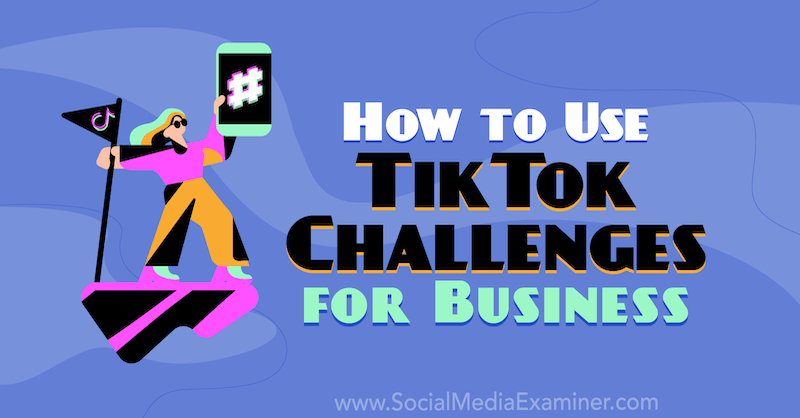 Cómo usar los desafíos de TikTok para empresas por Mackayla Paul en Social Media Examiner.