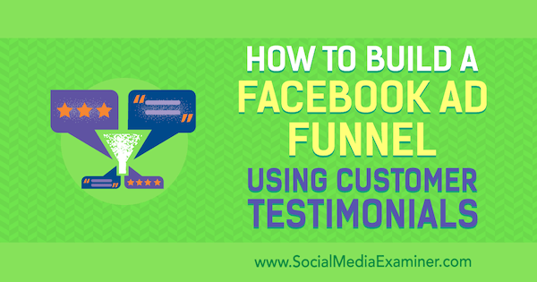 Cómo construir un embudo de anuncios de Facebook usando testimonios de clientes por Abhishek Suneri en Social Media Examiner.