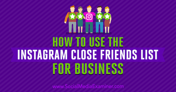 Cómo usar la lista de amigos cercanos de Instagram para empresas de Jenn Herman en Social Media Examiner.