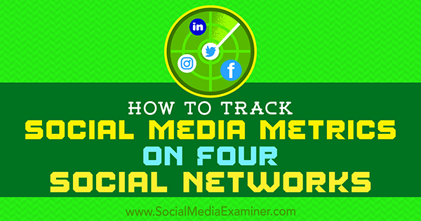 Cómo rastrear métricas de redes sociales en cuatro redes sociales por Joe Griffin en Social Media Examiner