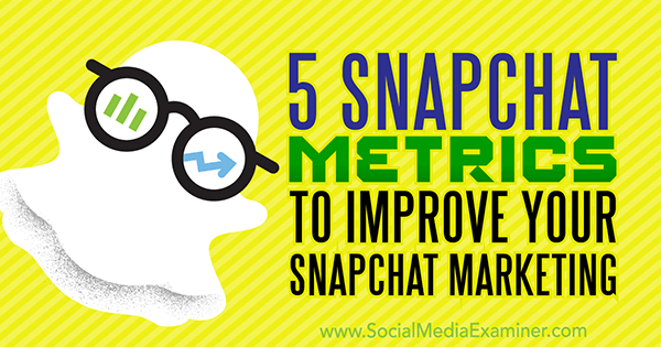 5 métricas de Snapchat para mejorar su marketing de Snapchat por Sweta Patel en Social Media Examiner.