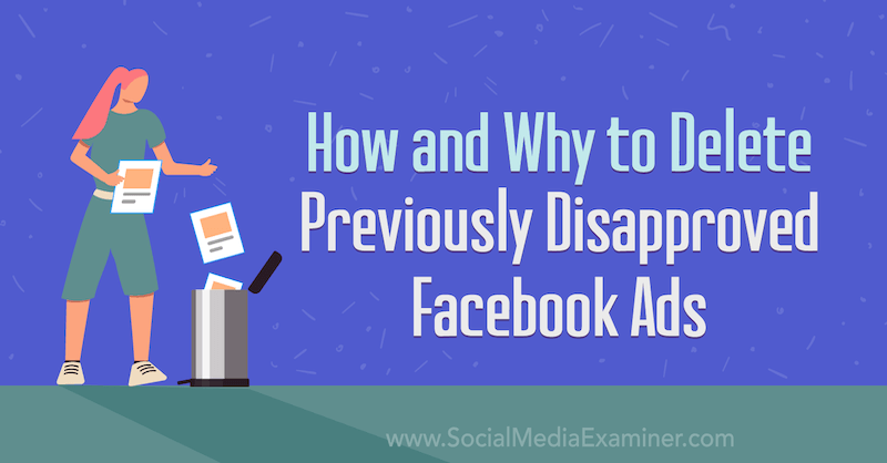 Cómo y por qué eliminar anuncios de Facebook previamente rechazados por Trevor Goodchild en Social Media Examiner.