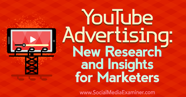 Publicidad en YouTube: nuevas investigaciones y conocimientos para especialistas en marketing de Michelle Krasniak en Social Media Examiner.