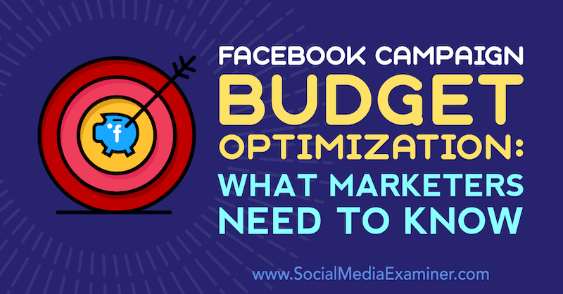 Optimización del presupuesto de la campaña de Facebook: lo que los especialistas en marketing deben saber por Charlie Lawrence en Social Media Examiner.