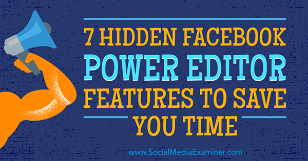 7 funciones ocultas de Facebook Power Editor para ahorrarle tiempo por JD Prater en Social Media Examiner.