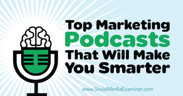 Los mejores podcasts de marketing que te harán más inteligente por Lisa D. Jenkins en Social Media Examiner.