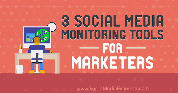 3 Herramientas de monitoreo de redes sociales para especialistas en marketing de Ann Smarty en Social Media Examiner.