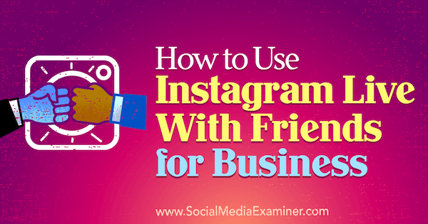 Cómo usar Instagram Live with Friends for Business de Kristi Hines en Social Media Examiner.
