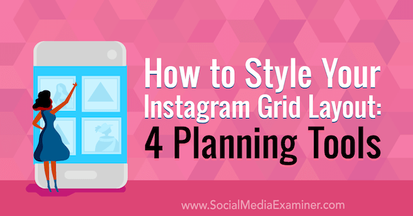 Cómo diseñar su diseño de cuadrícula de Instagram: 4 herramientas de planificación de Megan Andrew en Social Media Examiner.