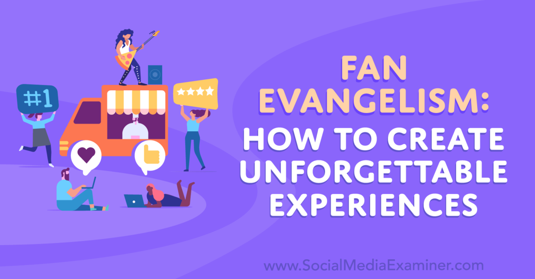 Fan Evangelismo: Cómo crear experiencias inolvidables: Social Media Examiner