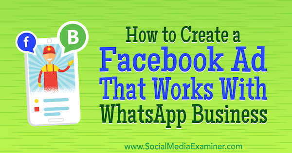 Cómo crear un anuncio de Facebook que funcione con WhatsApp Business por Diego Rios en Social Media Examiner.