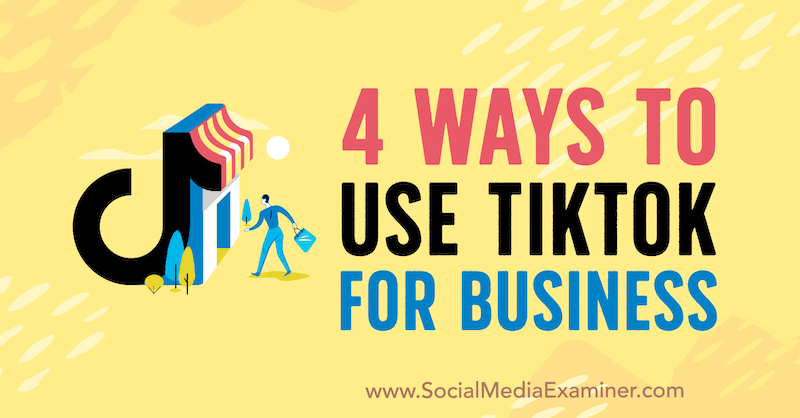 4 formas de usar TikTok para empresas de Marly Broudie en Social Media Examiner.