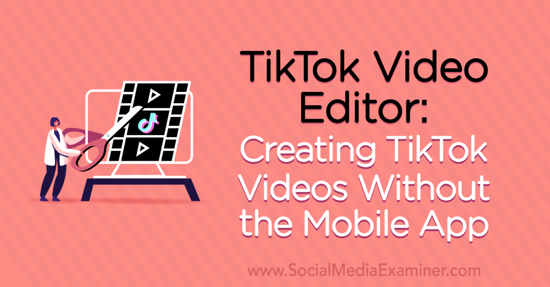 TikTok Video Editor: Creación de videos TikTok sin la aplicación móvil por Naomi Nakashima en Social Media Examiner.