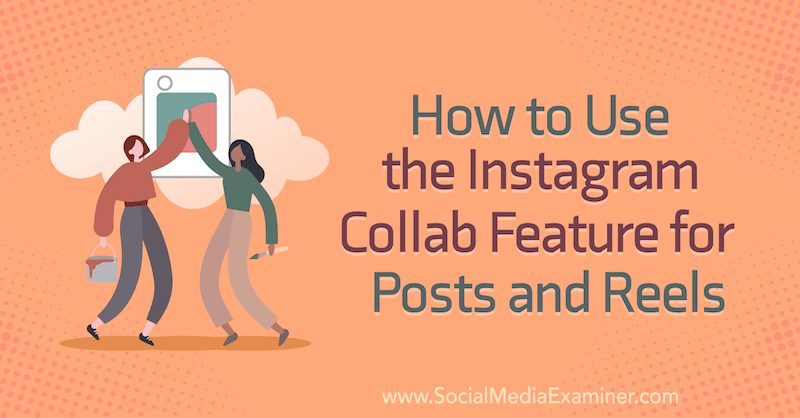 Cómo utilizar la función de colaboración de Instagram para publicaciones y carretes de Corinna Keefe en Social Media Examiner.