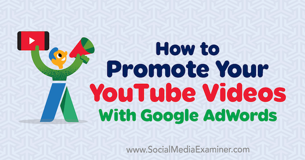 Cómo promocionar sus videos de YouTube con Google AdWords por Peter Szanto en Social Media Examiner.