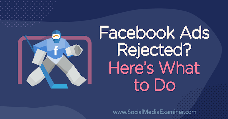 ¿Anuncios de Facebook rechazados? Esto es lo que debe hacer por Andrea Vahl en Social Media Examiner.