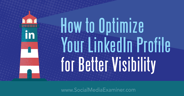 Cómo optimizar su perfil de LinkedIn para una mejor visibilidad por Nathanial Bibby en Social Media Examiner.