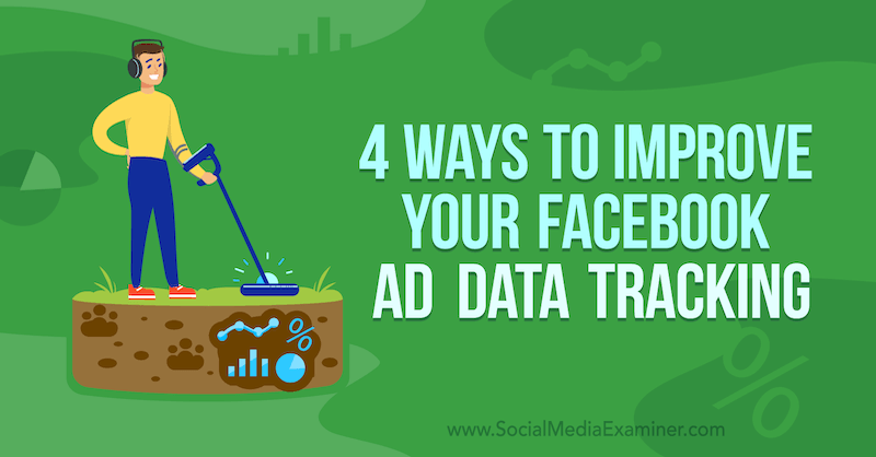 4 formas de mejorar el seguimiento de datos de anuncios de Facebook por James Bender en Social Media Examiner.