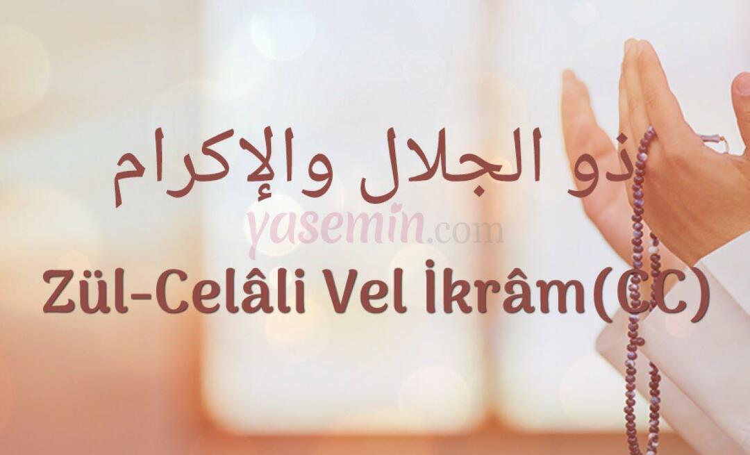 ¿Qué significa Zül-Jalali Vel İkram (c.c) de Esma-ül Hüsna? ¿Cuáles son sus virtudes? 