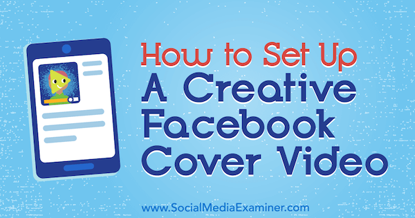 Cómo configurar un video de portada de Facebook creativo por Ana Gotter en Social Media Examiner.