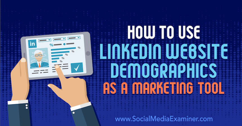 Cómo utilizar los datos demográficos del sitio web de LinkedIn como herramienta de marketing por Daniel Rosenfeld en Social Media Examiner.