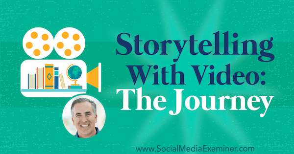 Storytelling With Video: The Journey con información de Michael Stelzner en el podcast de marketing en redes sociales.