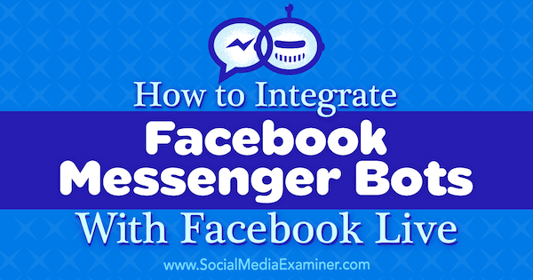 Cómo integrar Facebook Messenger Bots con Facebook Live por Luria Petrucci en Social Media Examiner.