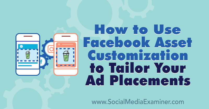 Cómo utilizar la personalización de activos de Facebook para personalizar la ubicación de sus anuncios por Paul Ramondo en Social Media Examiner.