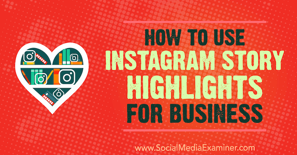 Cómo utilizar los aspectos destacados de las historias de Instagram para empresas de Jenn Herman en Social Media Examiner.