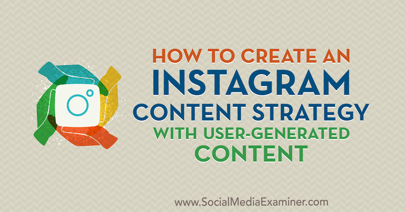 Cómo crear una estrategia de contenido de Instagram con contenido generado por el usuario por Ann Smarty en Social Media Examiner.