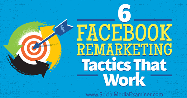 6 tácticas de remarketing de Facebook que funcionan por Karola Karlson en Social Media Examiner.