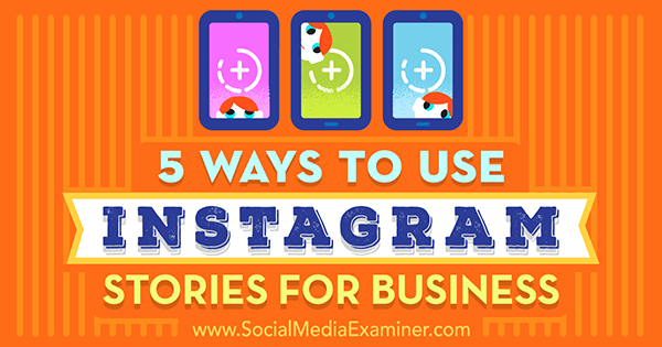 5 formas de utilizar las historias de Instagram para empresas de Matt Secrist en Social Media Examiner.