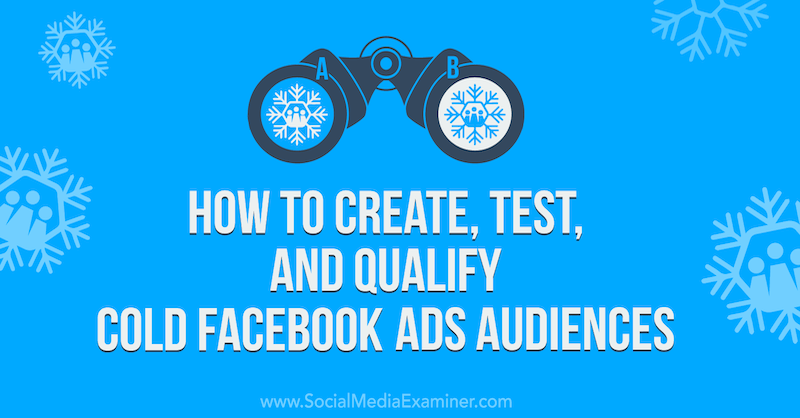 Cómo crear, probar y calificar audiencias frías de anuncios de Facebook en Social Media Examiner.