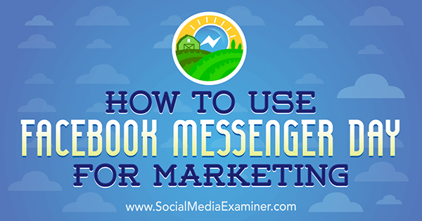 Cómo usar Facebook Messenger Day para marketing por Ana Gotter en Social Media Examiner.