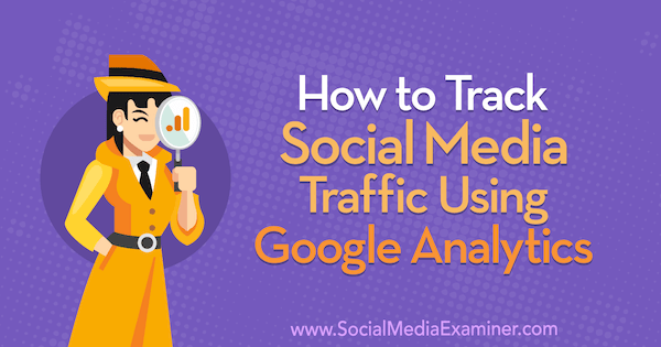 Cómo rastrear el tráfico de redes sociales usando Google Analytics por Chris Mercer en Social Media Examiner.