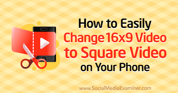 Cómo cambiar fácilmente video 16x9 a video cuadrado en su teléfono por Serena Ryan en Social Media Examiner.