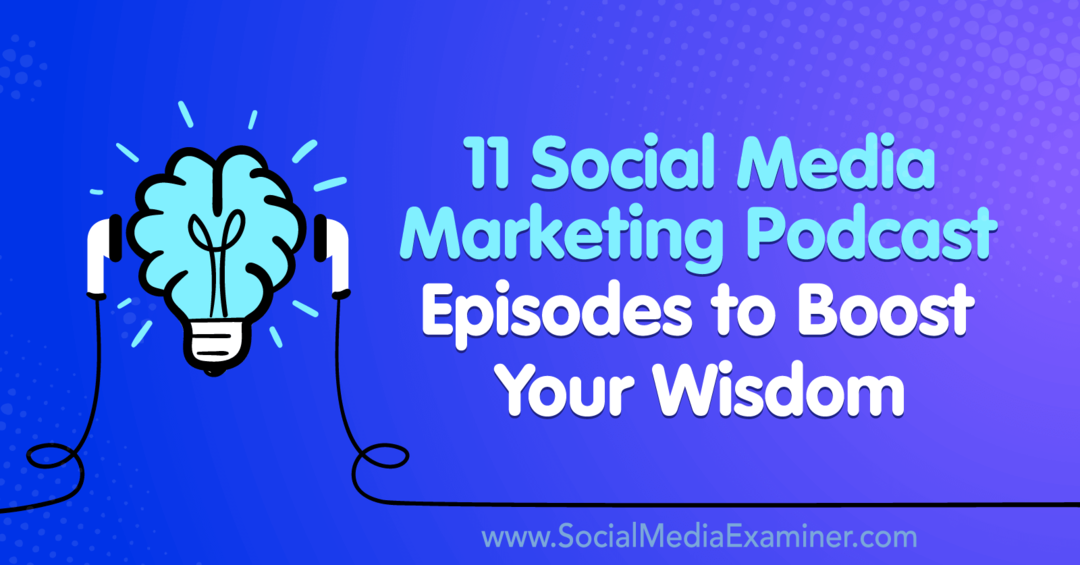 11 episodios de podcasts de marketing en redes sociales para aumentar su sabiduría por Lisa D. Jenkins en Social Media Examiner.