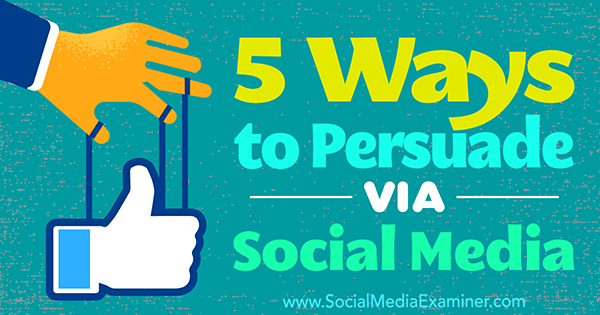 5 formas de persuadir a través de las redes sociales por Sarah Quinn en Social Media Examiner.