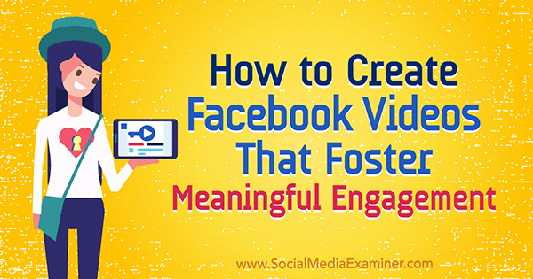 Cómo crear videos de Facebook que fomentan una participación significativa por Victor Blasko en Social Media Examiner.
